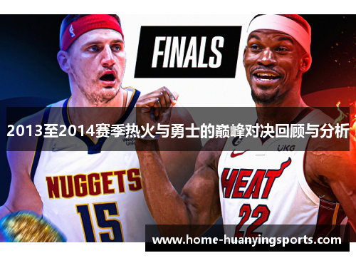 2013至2014赛季热火与勇士的巅峰对决回顾与分析