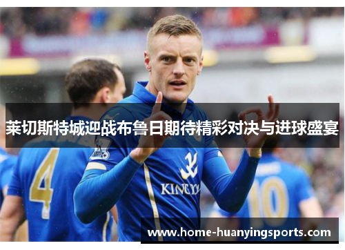 莱切斯特城迎战布鲁日期待精彩对决与进球盛宴